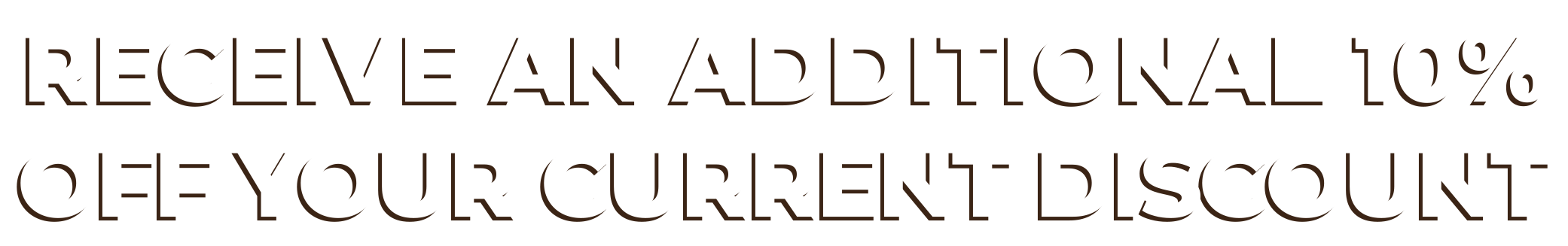Receive an additional 10% off your current discount